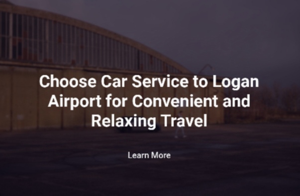 Choose Car Service to Logan Airport for Convenient and Relaxing Travel