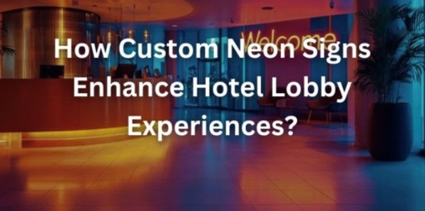 How Custom Neon Signs Enhance Hotel Lobby Experiences?